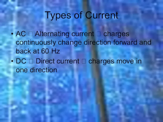 Types of Current AC ? Alternating current ? charges continuously change direction