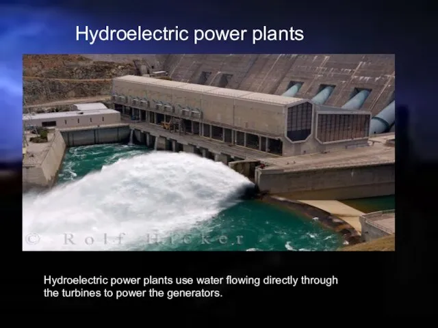Hydroelectric power plants Hydroelectric power plants use water flowing directly through the