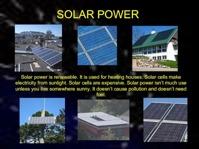 SOLAR POWER Solar power is renewable. It is used for heating houses.
