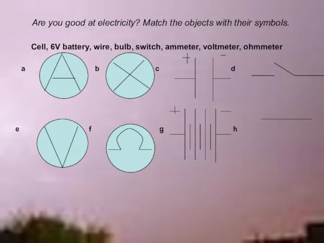 Are you good at electricity? Match the objects with their symbols. Cell,