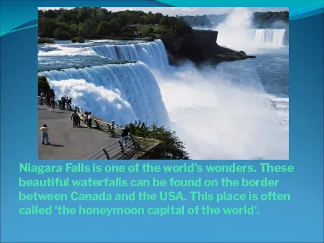 Niagara Falls is one of the world's wonders. These beautiful waterfalls can