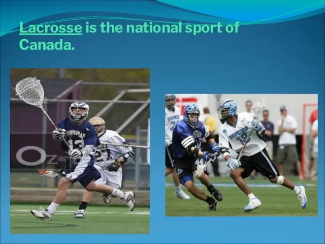 Lacrosse is the national sport of Canada.