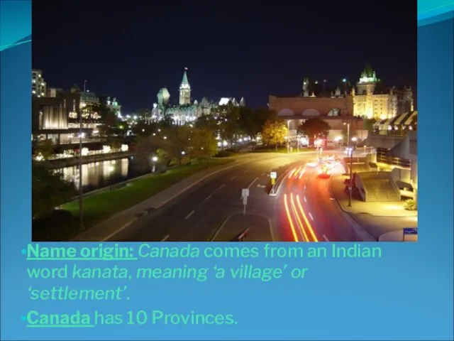 Name origin: Canada comes from an Indian word kanata, meaning ‘a village’