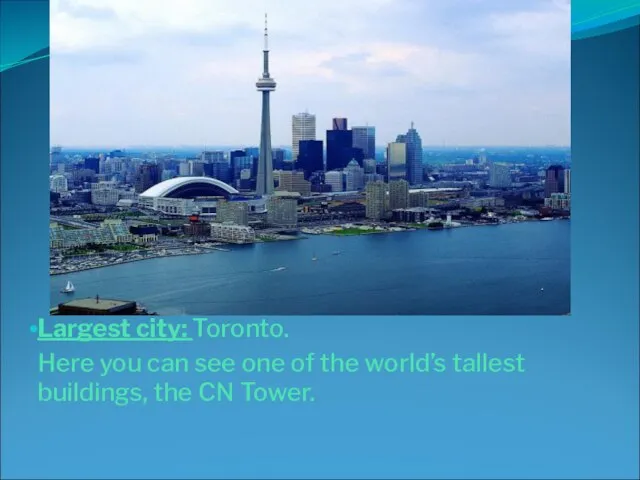 Largest city: Toronto. Here you can see one of the world’s tallest buildings, the CN Tower.