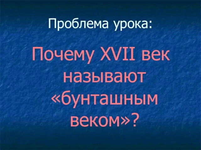 Проблема урока: Почему XVII век называют «бунташным веком»?