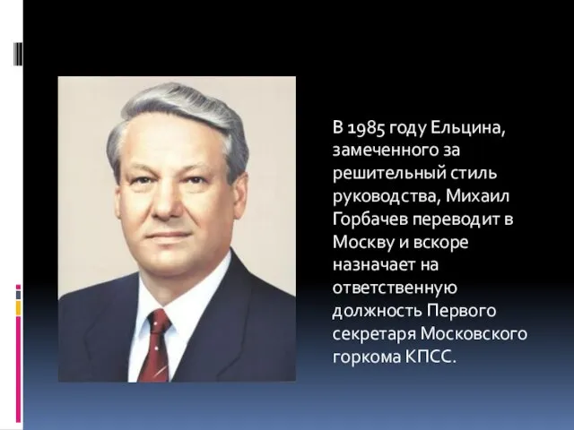 В 1985 году Ельцина, замеченного за решительный стиль руководства, Михаил Горбачев переводит