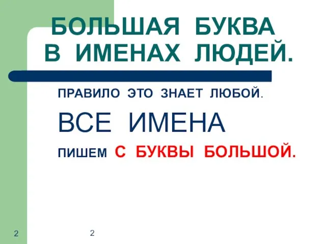 2 БОЛЬШАЯ БУКВА В ИМЕНАХ ЛЮДЕЙ. ПРАВИЛО ЭТО ЗНАЕТ ЛЮБОЙ. ВСЕ ИМЕНА ПИШЕМ С БУКВЫ БОЛЬШОЙ.