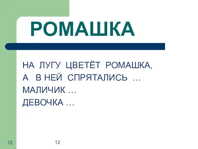 12 РОМАШКА НА ЛУГУ ЦВЕТЁТ РОМАШКА, А В НЕЙ СПРЯТАЛИСЬ … МАЛИЧИК … ДЕВОЧКА …