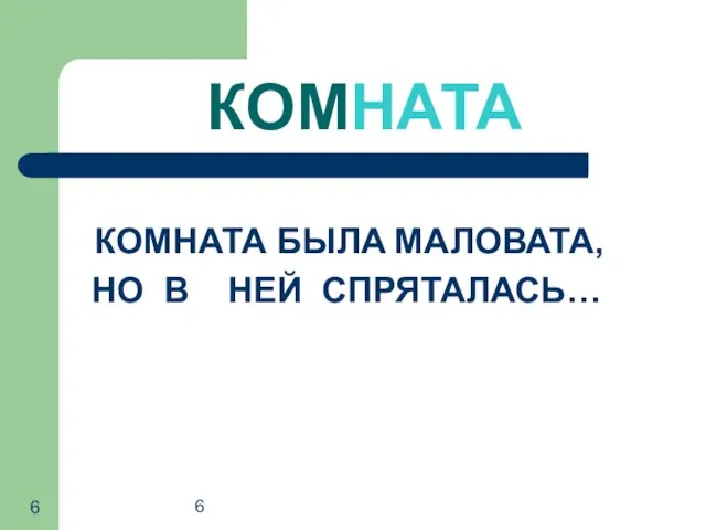 6 КОМНАТА КОМНАТА БЫЛА МАЛОВАТА, НО В НЕЙ СПРЯТАЛАСЬ…