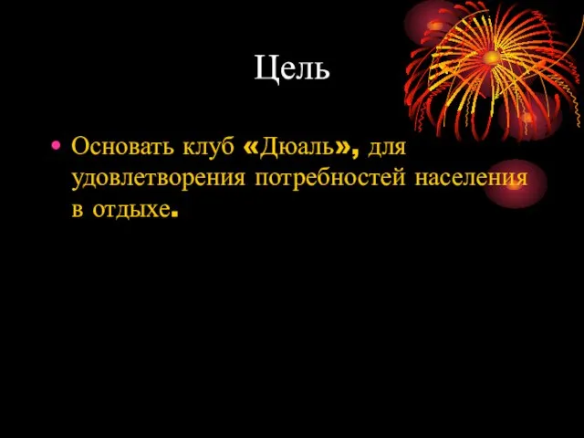 Цель Основать клуб «Дюаль», для удовлетворения потребностей населения в отдыхе.