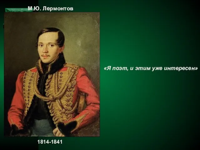 «Я поэт, и этим уже интересен» М.Ю. Лермонтов 1814-1841