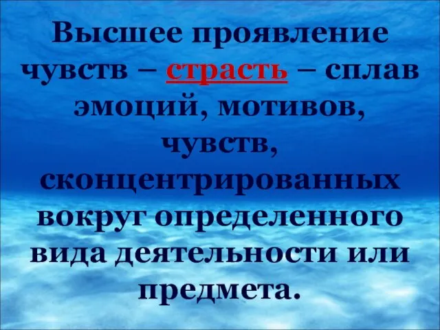 Высшее проявление чувств – страсть – сплав эмоций, мотивов, чувств, сконцентрированных вокруг