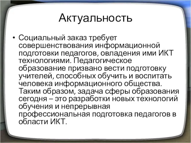 Актуальность Социальный заказ требует совершенствования информационной подготовки педагогов, овладения ими ИКТ технологиями.