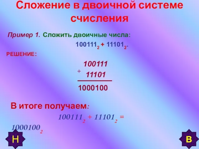 Сложение в двоичной системе счисления Пример 1. Сложить двоичные числа: 1001112 +