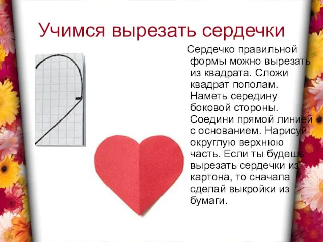 Учимся вырезать сердечки Сердечко правильной формы можно вырезать из квадрата. Сложи квадрат
