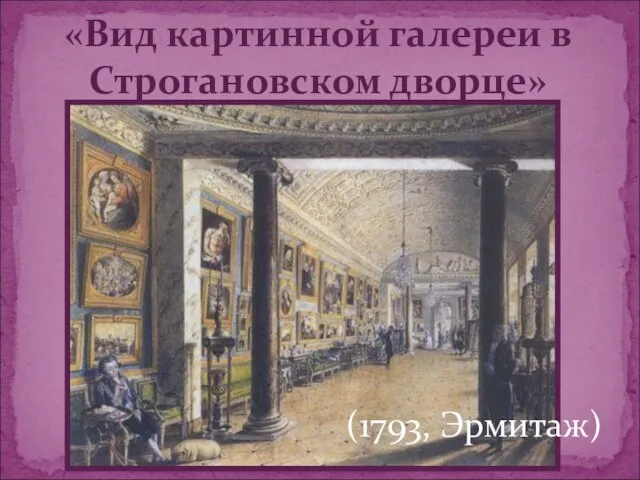 «Вид картинной галереи в Строгановском дворце» (1793, Эрмитаж)