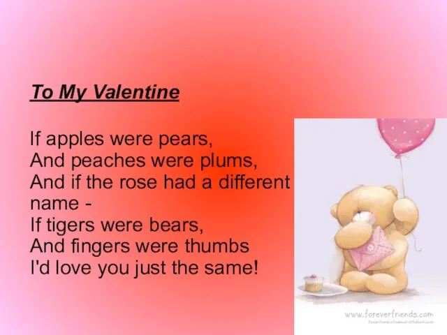 To My Valentine If apples were pears, And peaches were plums, And