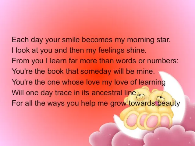 Each day your smile becomes my morning star. I look at you