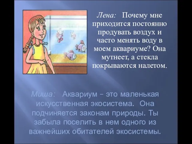 Миша: Аквариум – это маленькая искусственная экосистема. Она подчиняется законам природы. Ты