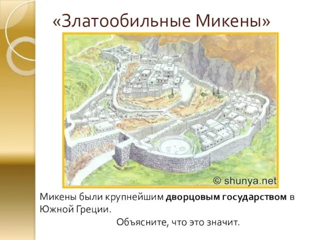 «Златообильные Микены» Микены были крупнейшим дворцовым государством в Южной Греции. Объясните, что это значит.