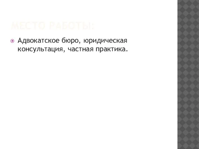 МЕСТО РАБОТЫ: Адвокатское бюро, юридическая консультация, частная практика.