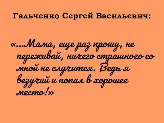 Гальченко Сергей Васильевич: «…Мама, еще раз прошу, не переживай, ничего страшного со