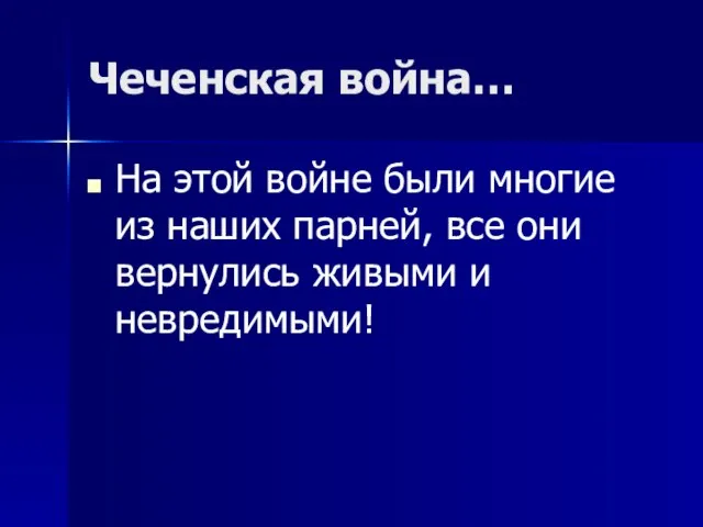 Чеченская война… На этой войне были многие из наших парней, все они вернулись живыми и невредимыми!