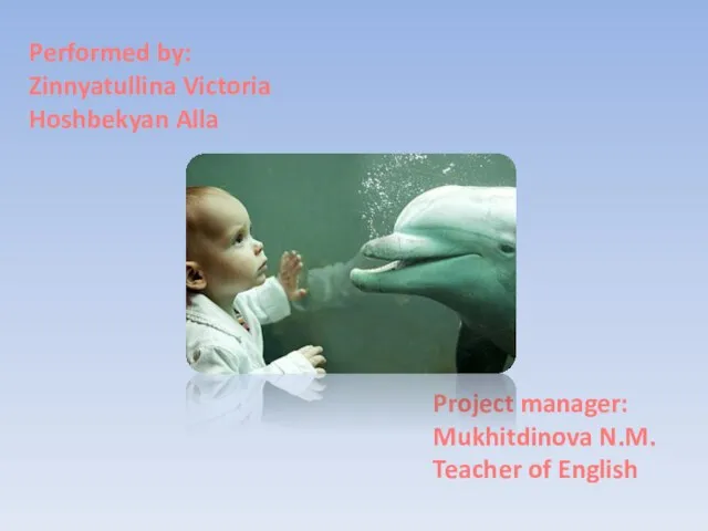 Performed by: Zinnyatullina Victoria Hoshbekyan Alla Project manager: Mukhitdinova N.M. Teacher of English