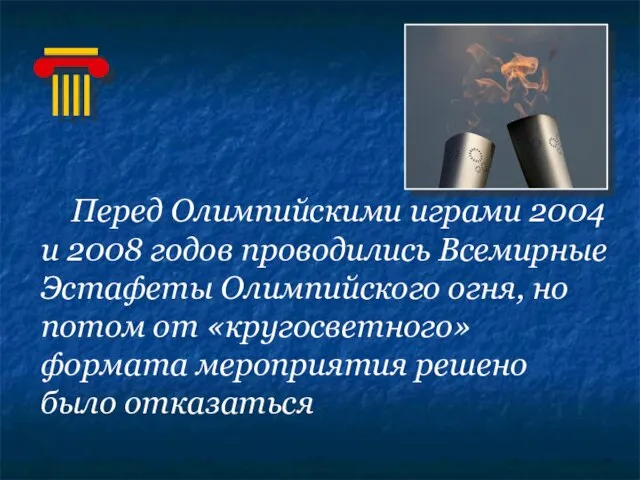 Перед Олимпийскими играми 2004 и 2008 годов проводились Всемирные Эстафеты Олимпийского огня,