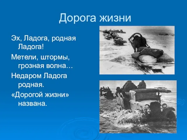 Дорога жизни Эх, Ладога, родная Ладога! Метели, штормы, грозная волна… Недаром Ладога родная. «Дорогой жизни» названа.