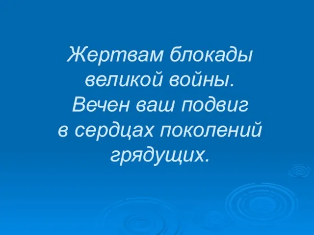 Жертвам блокады великой войны. Вечен ваш подвиг в сердцах поколений грядущих.