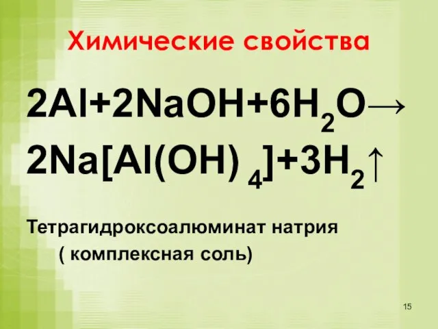 Химические свойства 2Al+2NaOH+6H2O→ 2Na[Al(OH) 4]+3H2↑ Тетрагидроксоалюминат натрия ( комплексная соль)