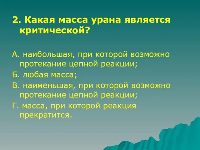 2. Какая масса урана является критической? А. наибольшая, при которой возможно протекание