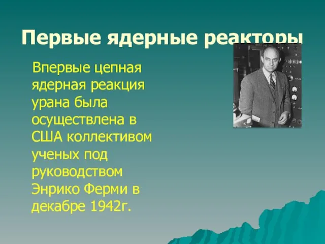 Первые ядерные реакторы Впервые цепная ядерная реакция урана была осуществлена в США