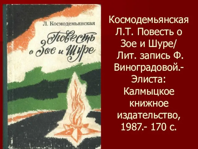 Космодемьянская Л.Т. Повесть о Зое и Шуре/ Лит. запись Ф. Виноградовой.- Элиста: