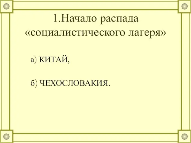 1.Начало распада «социалистического лагеря» а) КИТАЙ, б) ЧЕХОСЛОВАКИЯ.