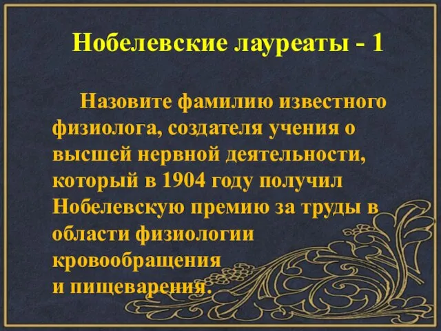 Нобелевские лауреаты - 1 Назовите фамилию известного физиолога, создателя учения о высшей