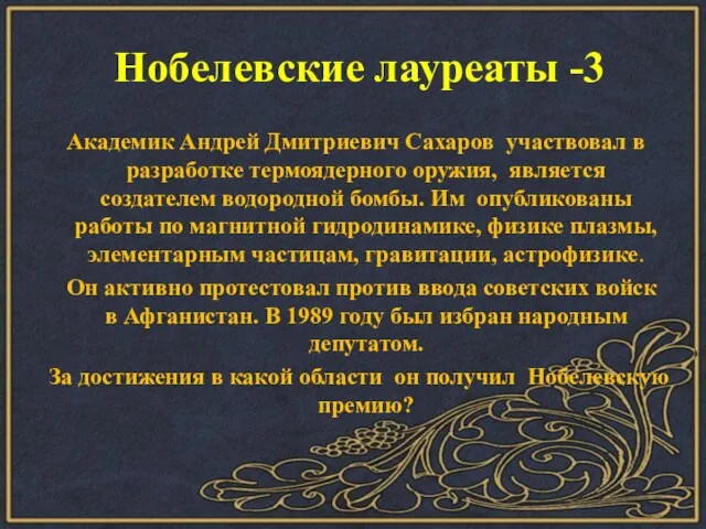 Нобелевские лауреаты -3 Академик Андрей Дмитриевич Сахаров участвовал в разработке термоядерного оружия,