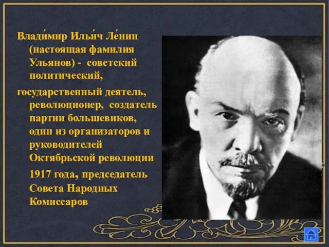 Влади́мир Ильи́ч Ле́нин (настоящая фамилия Ульянов) - советский политический, государственный деятель, революционер,