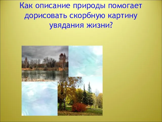 Как описание природы помогает дорисовать скорбную картину увядания жизни?