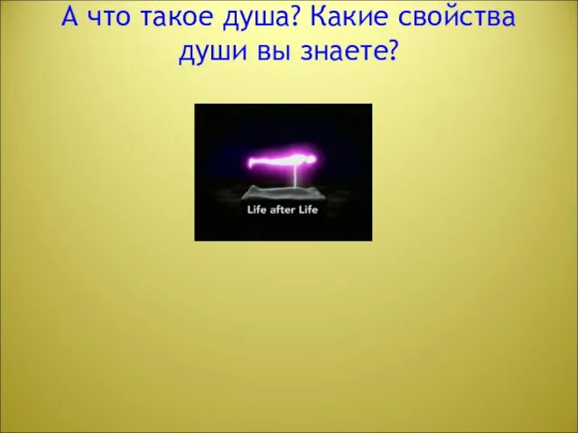 А что такое душа? Какие свойства души вы знаете?