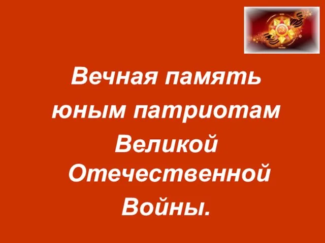 Вечная память юным патриотам Великой Отечественной Войны.