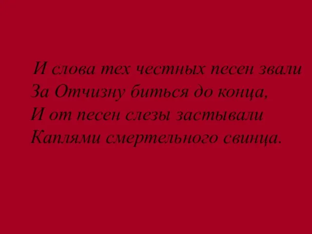 И слова тех честных песен звали За Отчизну биться до конца, И