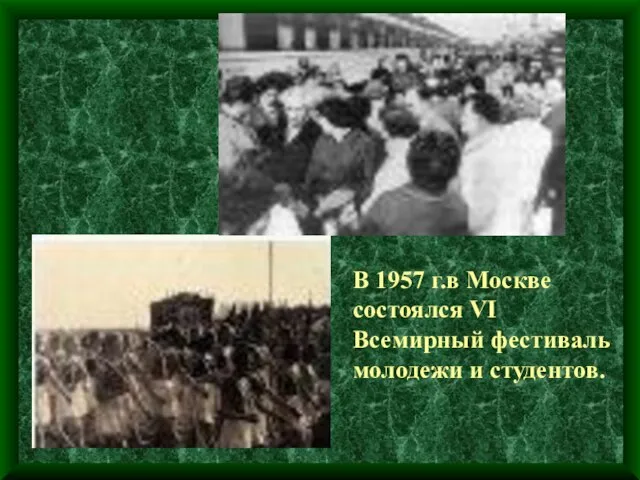 В 1957 г.в Москве состоялся VI Всемирный фестиваль молодежи и студентов.