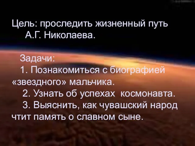 Цель: проследить жизненный путь А.Г. Николаева. Задачи: 1. Познакомиться с биографией «звездного»