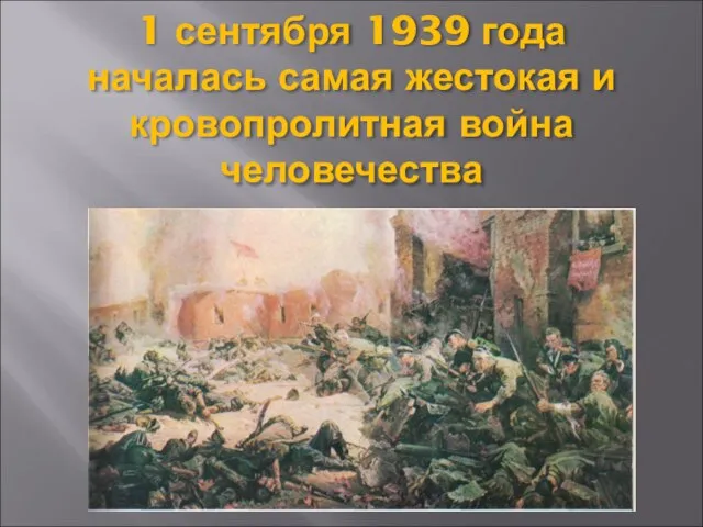 1 сентября 1939 года началась самая жестокая и кровопролитная война человечества