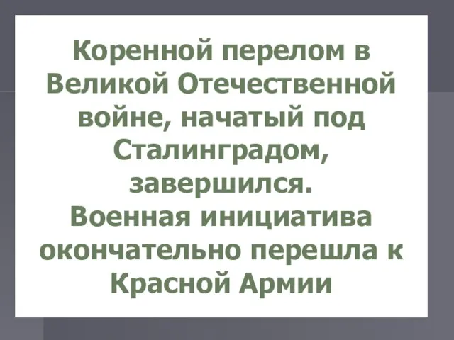 Коренной перелом в Великой Отечественной войне, начатый под Сталинградом, завершился. Военная инициатива