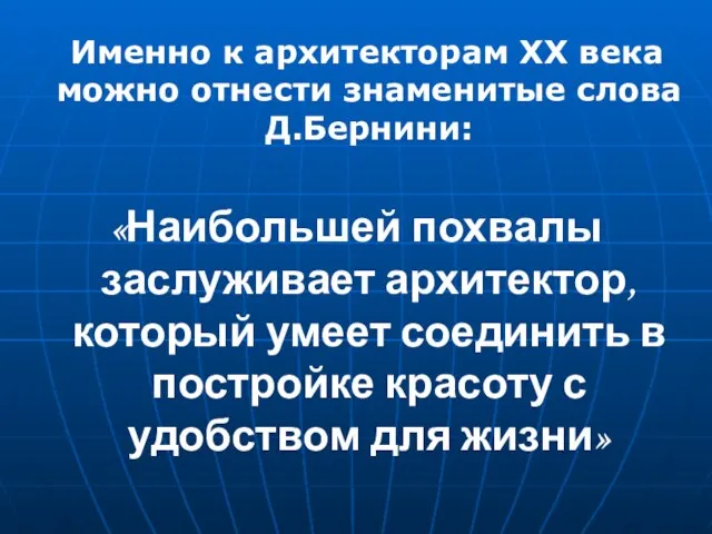 Именно к архитекторам XX века можно отнести знаменитые слова Д.Бернини: «Наибольшей похвалы