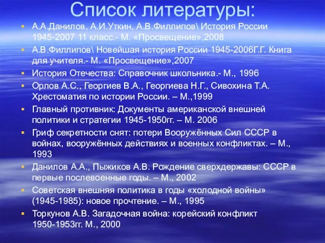 Список литературы: А.А.Данилов, А.И.Уткин, А.В.Филлипов\ История России 1945-2007 11 класс.- М. «Просвещение»,2008