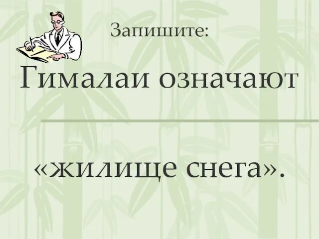 Запишите: Гималаи означают «жилище снега».